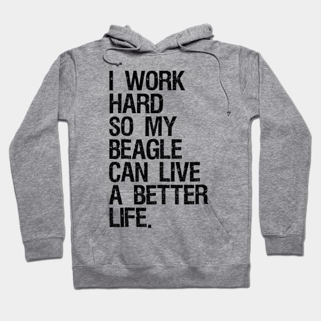 I Work Hard So My Beagle Can Live A Better Life Hoodie by Pretr=ty